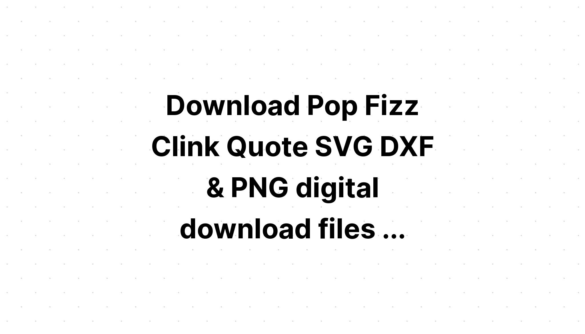 Download Free Svg Pop Fizz Clink - Download Free SVG Cut File